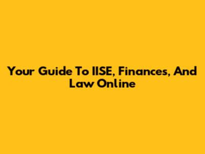 Your Guide To IISE, Finances, And Law Online