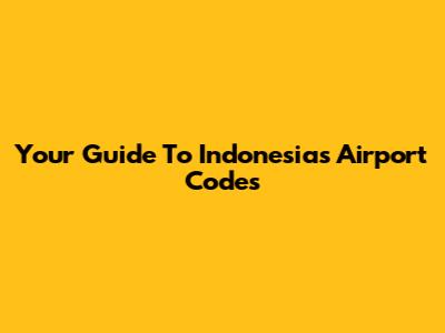 Your Guide To Indonesia's Airport Codes