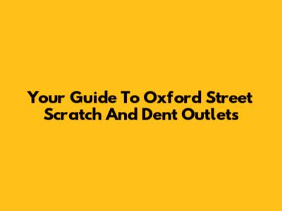 Your Guide To Oxford Street Scratch And Dent Outlets