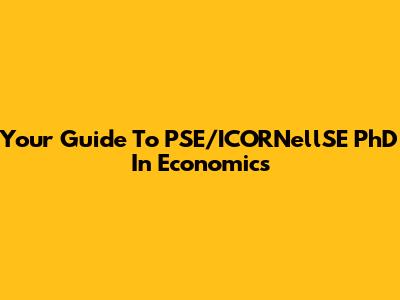 Your Guide To PSE/ICORNellSE PhD In Economics