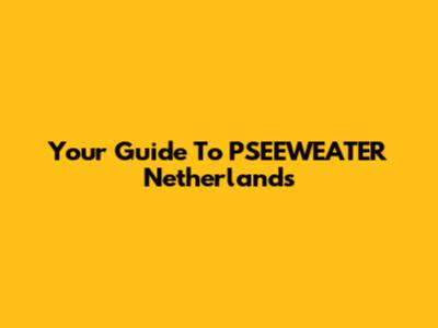 Your Guide To PSEEWEATER Netherlands