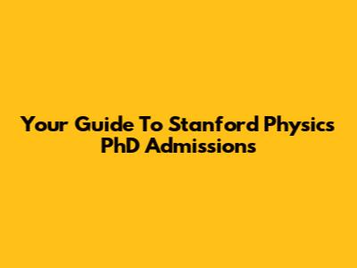 Your Guide To Stanford Physics PhD Admissions