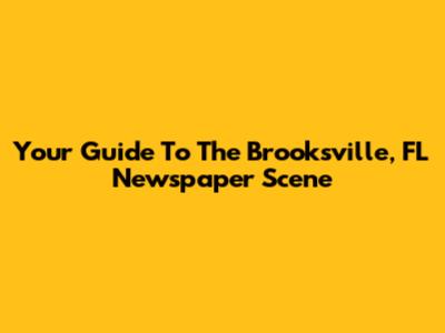 Your Guide To The Brooksville, FL Newspaper Scene