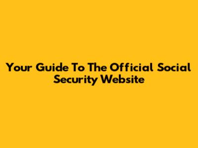 Your Guide To The Official Social Security Website