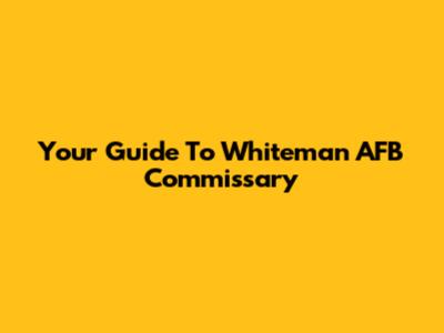 Your Guide To Whiteman AFB Commissary