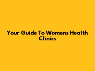 Your Guide To Women's Health Clinics