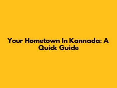 Your Hometown In Kannada: A Quick Guide