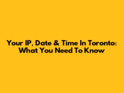Your IP, Date & Time In Toronto: What You Need To Know