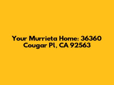 Your Murrieta Home: 36360 Cougar Pl, CA 92563