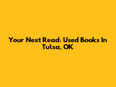 Your Next Read: Used Books In Tulsa, OK