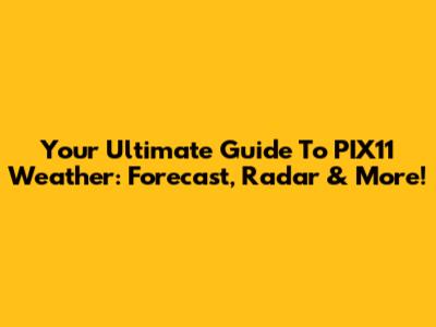 Your Ultimate Guide To PIX11 Weather: Forecast, Radar & More!