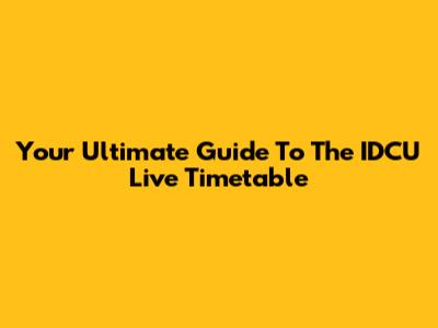 Your Ultimate Guide To The IDCU Live Timetable