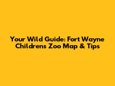 Your Wild Guide: Fort Wayne Children's Zoo Map & Tips