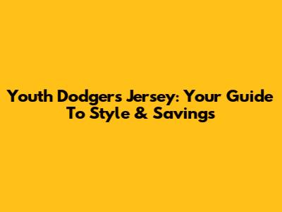 Youth Dodgers Jersey: Your Guide To Style & Savings