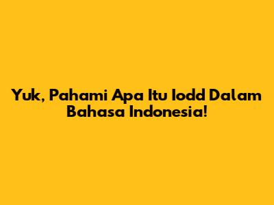 Yuk, Pahami Apa Itu 'Iodd' Dalam Bahasa Indonesia!