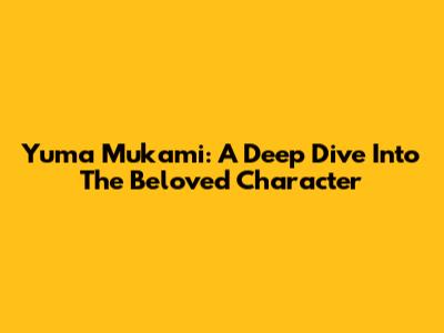 Yuma Mukami: A Deep Dive Into The Beloved Character