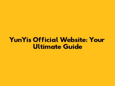 YunYi's Official Website: Your Ultimate Guide