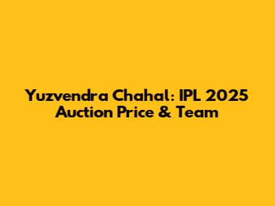 Yuzvendra Chahal: IPL 2025 Auction Price & Team
