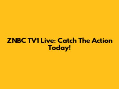 ZNBC TV1 Live: Catch The Action Today!