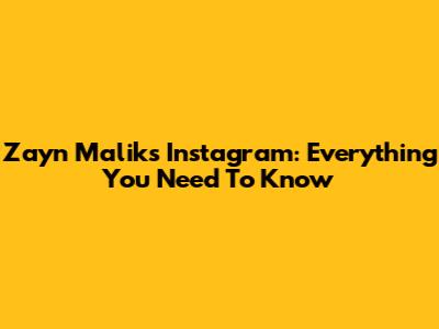 Zayn Malik's Instagram: Everything You Need To Know