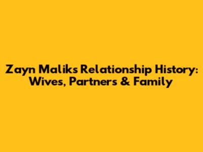 Zayn Malik's Relationship History: Wives, Partners & Family