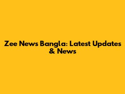 Zee News Bangla: Latest Updates & News