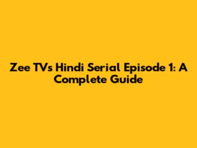 Zee TV's Hindi Serial Episode 1: A Complete Guide
