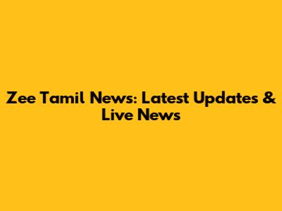 Zee Tamil News: Latest Updates & Live News