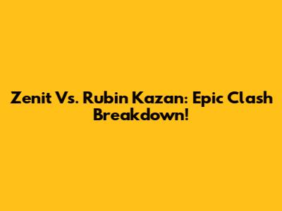 Zenit Vs. Rubin Kazan: Epic Clash Breakdown!