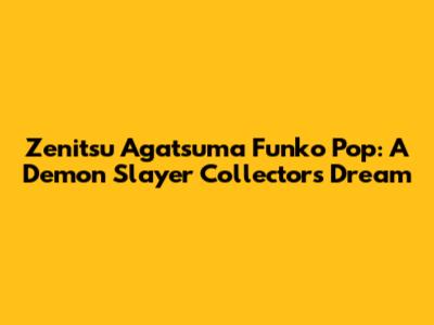 Zenitsu Agatsuma Funko Pop: A Demon Slayer Collector's Dream