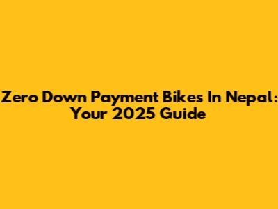 Zero Down Payment Bikes In Nepal: Your 2025 Guide