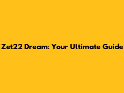 Zet22 Dream: Your Ultimate Guide