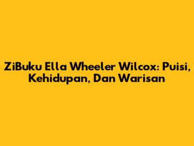 ZiBuku Ella Wheeler Wilcox: Puisi, Kehidupan, Dan Warisan