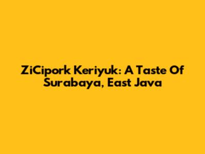 ZiCipork Keriyuk: A Taste Of Surabaya, East Java