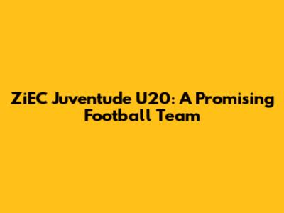 ZiEC Juventude U20: A Promising Football Team