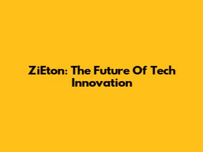 ZiEton: The Future Of Tech Innovation