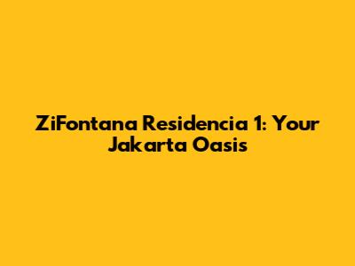 ZiFontana Residencia 1: Your Jakarta Oasis