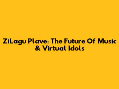 ZiLagu Plave: The Future Of Music & Virtual Idols