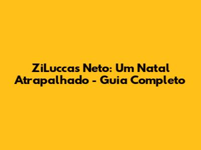 ZiLuccas Neto: Um Natal Atrapalhado - Guia Completo