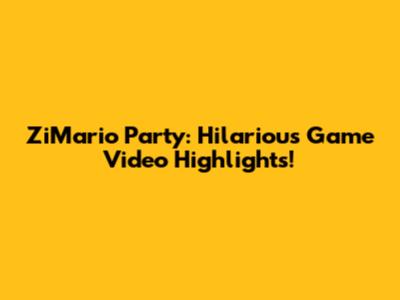 ZiMario Party: Hilarious Game Video Highlights!