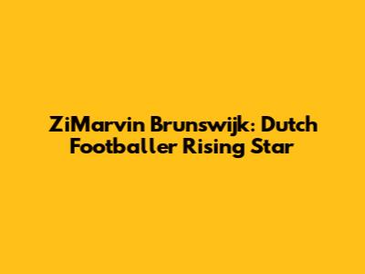 ZiMarvin Brunswijk: Dutch Footballer Rising Star