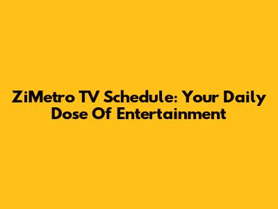 ZiMetro TV Schedule: Your Daily Dose Of Entertainment