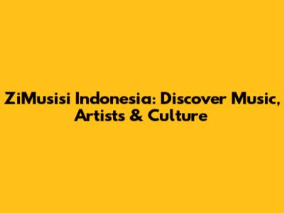 ZiMusisi Indonesia: Discover Music, Artists & Culture