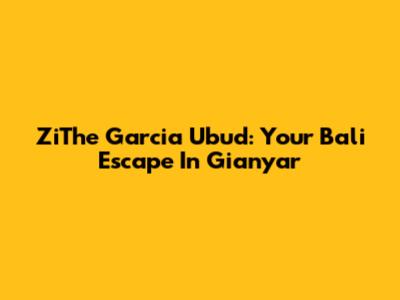 ZiThe Garcia Ubud: Your Bali Escape In Gianyar