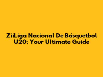 ZiiLiga Nacional De Básquetbol U20: Your Ultimate Guide