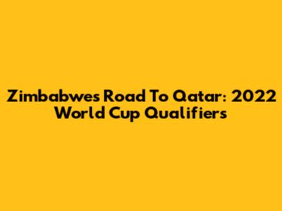 Zimbabwe's Road To Qatar: 2022 World Cup Qualifiers