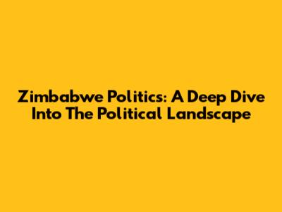 Zimbabwe Politics: A Deep Dive Into The Political Landscape
