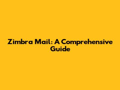 Zimbra Mail: A Comprehensive Guide