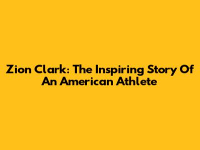 Zion Clark: The Inspiring Story Of An American Athlete
