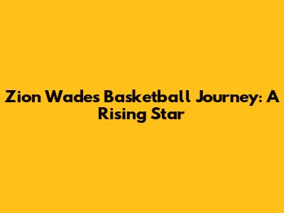 Zion Wade's Basketball Journey: A Rising Star